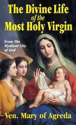 Divine Life of the Most Holy Virgin: Abridgement from the Mystical City of God by Mary of Agreda