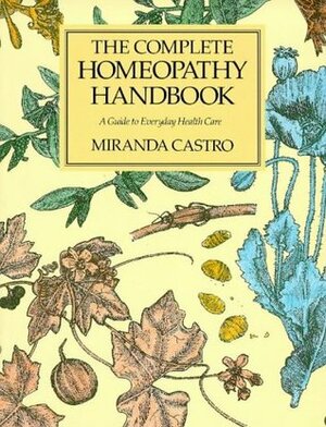 The Complete Homeopathy Handbook: A Guide to Everyday Health Care by Miranda Castro