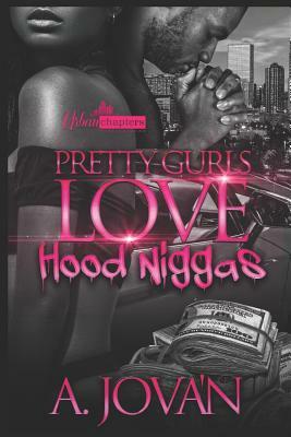 Pretty Gurls Love Hood N*ggas by A. Jova'n