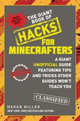 The Giant Book of Hacks for Minecrafters: A Giant Unofficial Guide Featuring Tips and Tricks Other Guides Won't Teach You by Megan Miller