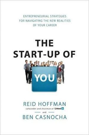 The Startup of You: Adapt to the Future, Invest in Yourself, and Transform Your Career by Reid Hoffman, Ben Casnocha