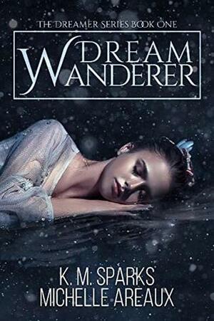 Dream Wanderer by K.M. Sparks, Michelle Areaux