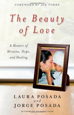 The Beauty of Love: A Memoir of Miracles, Hope, and Healing by Jorge Posada, Joe Torre, Laura Posada