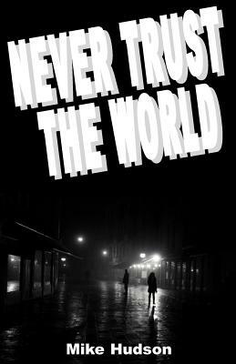 Never Trust the World by Mike Hudson