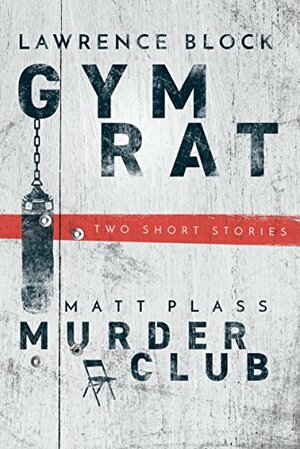 Gym Rat & The Murder Club: Two New Stories by Matt Plass, Lawrence Block