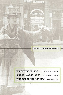 Fiction in the Age of Photography: The Legacy of British Realism by Nancy Armstrong