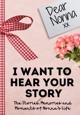 Dear Nonna. I Want To Hear Your Story: A Guided Memory Journal to Share The Stories, Memories and Moments That Have Shaped Nonna's Life - 7 x 10 inch by The Life Graduate Publishing Group