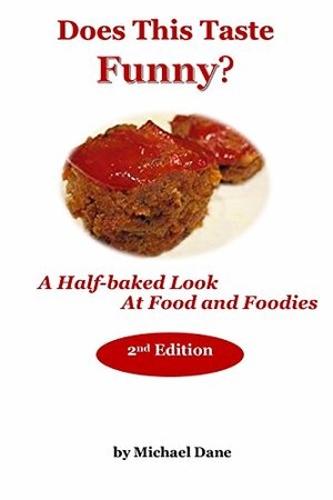 Does This Taste Funny? A Half-Baked Look at Food and Foodies by Michael Dane