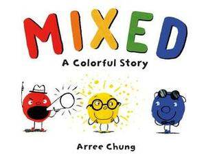 Mixed : An Inspiring Story About Colour by Arree Chung