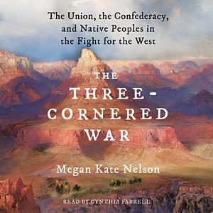A Three-Cornered War: The Fight for the American West during the Civil War by Megan Kate Nelson, Megan Kate Nelson