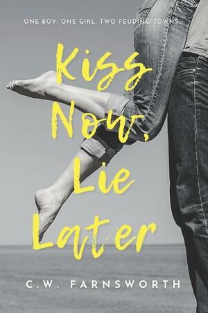 Kiss Now, Lie Later by C.W. Farnsworth