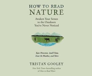 How to Read Nature: An Expert's Guide to Discovering the Outdoors You've Never Noticed by Tristan Gooley