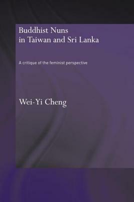 Buddhist Nuns in Taiwan and Sri Lanka: A Critique of the Feminist Perspective by Wei-Yi Cheng