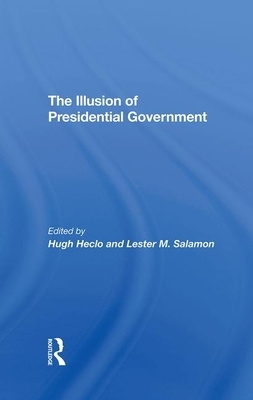 The Illusion of Presidential Government by Hugh Heclo, Lester M. Salamon