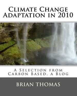 Climate Change Adaptation in 2010: A Selection from Carbon Based, a Blog by Brian Thomas