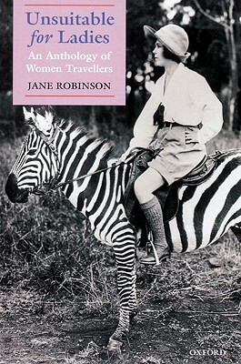 Unsuitable for Ladies: An Anthology of Women Travellers by Jane Robinson