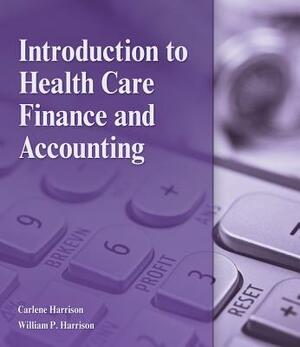 Introduction to Health Care Finance and Accounting by Carlene Harrison, William P. Harrison