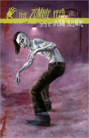 The Zombie Feed, Vol. 1 by Lucien Soulban, B.J. Burrow, Lee Thompson, Joe Nazare, Danger Slater, Simon McCaffrey, Maggie Jamison, Jason Sizemore, D.I. Russell, Monica Valentinelli, Nathaniel Tapley, Ray Wallace, K. Allen Wood, Kristin Dearborn, Brandon Alspaugh, Elaine Bose