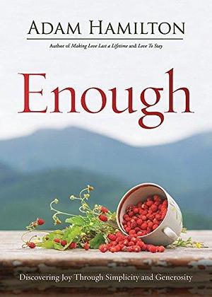 Enough Revised Edition: Discovering Joy through Simplicity and Generosity by Adam Hamilton, Adam Hamilton