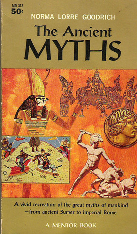 The Ancient Myths by Norma Lorre Goodrich