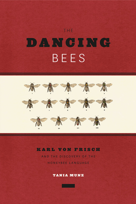 The Dancing Bees: Karl Von Frisch and the Discovery of the Honeybee Language by Tania Munz