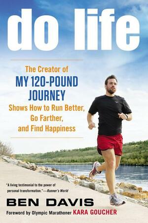 Do Life: The Creator of My 120-Pound Journey Shows How to Run Better, Go Farther, and Find Happiness by Kara Goucher, Ben Davis