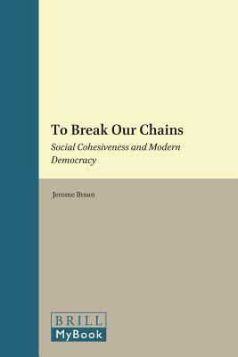 To Break Our Chains: Social Cohesiveness and Modern Democracy by Jerome Braun