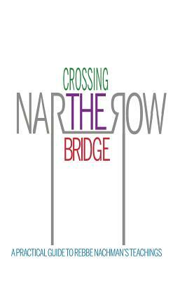 Crossing the Narrow Bridge: A Practical Guide to Rebbe Nachman's Teachings by Chaim Kramer, Rebbe Nachman Of Breslov