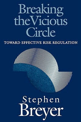 Breaking the Vicious Circle: Toward Effective Risk Regulation by Stephen G. Breyer