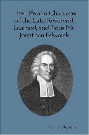 The Life And Character Of The Late Reverend, Learned, And Pious Mr. Jonathan Edwards by Samuel Hopkins