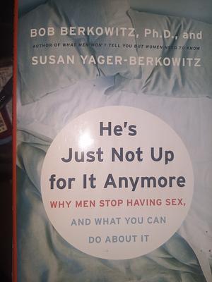 He's Just Not Up for It Anymore: Why Men Stop Having Sex, and What You Can Do About It by Bob Berkowitz, Susan Yager-Berkowitz