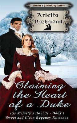 Claiming the Heart of a Duke: Sweet and Clean Regency Romance by Arietta Richmond