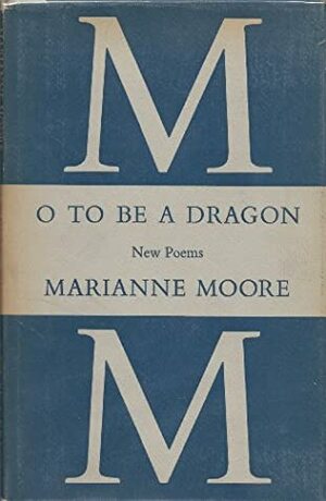O to Be a Dragon by Marianne Moore