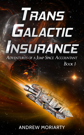Trans Galactic Insurance: Adventures of a Jump Space Accountant by Andrew Moriarty