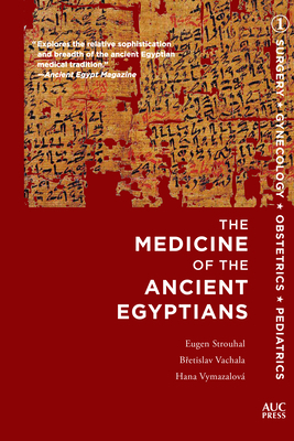 Medicine of the Ancient Egyptians: 1: Surgery, Gynecology, Obstetrics, and Pediatrics by Hana Vymazalová, Eugen Strouhal, Bretislav Vachala