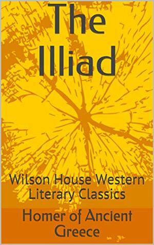 The Illiad: Wilson House Western Literary Classics by Homer
