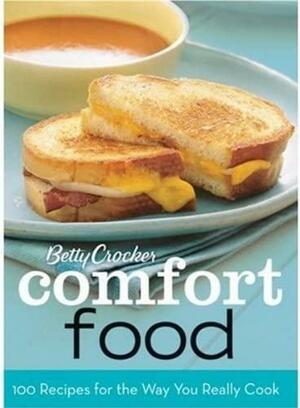 Betty Crocker Comfort Food: 100 Recipes for the Way You Really Cook by Betty Crocker