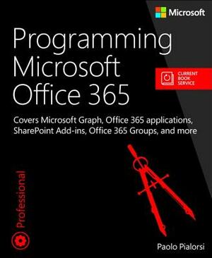 Programming Microsoft Office 365 (Includes Current Book Service): Covers Microsoft Graph, Office 365 Applications, Sharepoint Add-Ins, Office 365 Grou by Paolo Pialorsi