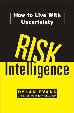 Risk Intelligence: How to Live with Uncertainty by Dylan Evans