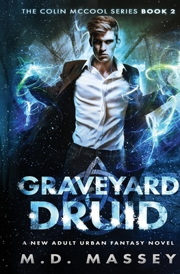 Graveyard Druid: A New Adult Urban Fantasy Novel by M. D. Massey