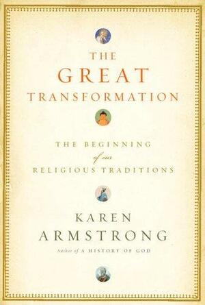 The Great Transformation: The Beginning of Our Religious Traditions by Karen Armstrong