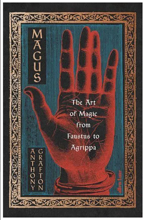 Magus: The Art of Magic from Faustus to Agrippa by Anthony Grafton