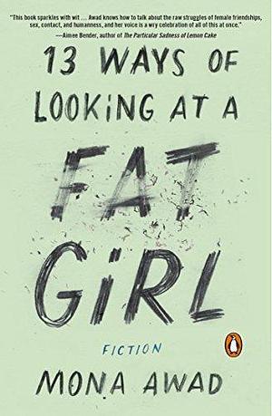 13 Ways of Looking at a Fat Girl: From the author of the TikTok phenomenon BUNNY by Mona Awad, Mona Awad