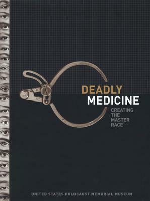 Deadly Medicine: Creating the Master Race by United States Holocaust Memorial Museum, Dieter Kuntz