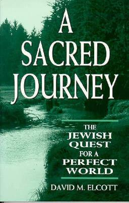 A Sacred Journey: The Jewish Quest for a Perfect World by David M. Elcott