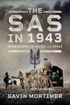 The SAS in 1943: Operations in Sicily and Italy by Gavin Mortimer