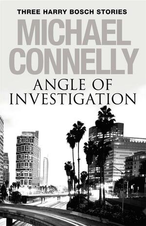 Angle of Investigation by Michael Connelly
