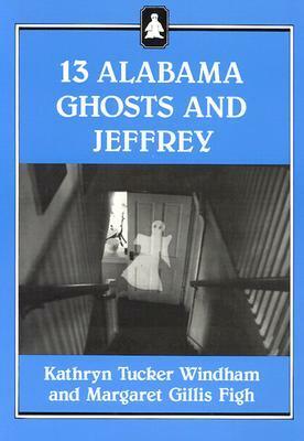 Thirteen Alabama Ghosts and Jeffrey by Margaret Gillis Figh, Kathryn Tucker Windham