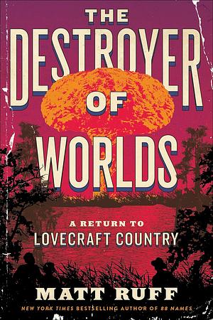 The Destroyer of Worlds: A Return to Lovecraft Country by Matt Ruff