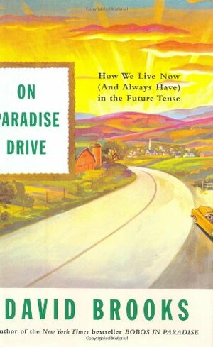 On Paradise Drive: How We Live Now (And Always Have) in the Future Tense by David Brooks